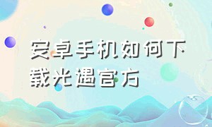 安卓手机如何下载光遇官方