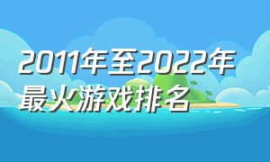 2011年至2022年最火游戏排名（游戏排行榜2004年到2022前十名）