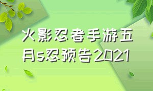 火影忍者手游五月s忍预告2021