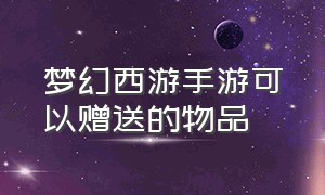 梦幻西游手游可以赠送的物品