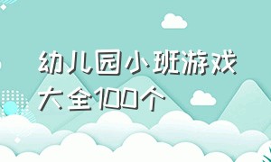 幼儿园小班游戏大全100个