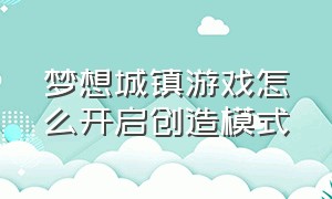 梦想城镇游戏怎么开启创造模式