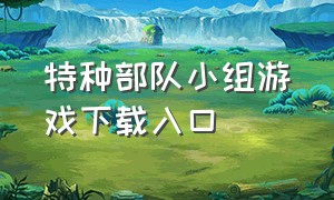 特种部队小组游戏下载入口（特种部队小组3手游）