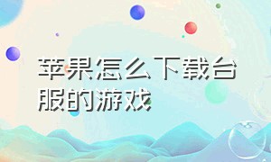 苹果怎么下载台服的游戏