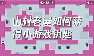 山村老屋如何获得小游戏钥匙（山村老屋游戏攻略图解）