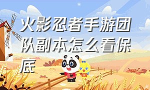 火影忍者手游团队副本怎么看保底