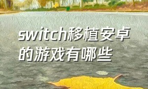 switch移植安卓的游戏有哪些
