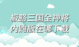 极略三国全神将内购版在哪下载