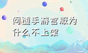 问道手游官服为什么不上架（问道手游怎么区分渠道和官服）