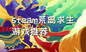 steam荒岛求生游戏推荐（荒岛求生类的steam游戏中文）