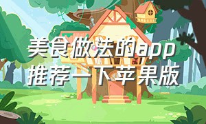 美食做法的app推荐一下苹果版