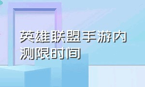 英雄联盟手游内测限时间（英雄联盟手游内测申请预约时间）