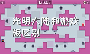 光明大陆和游戏版区别（光明大陆官网最新版游戏攻略）