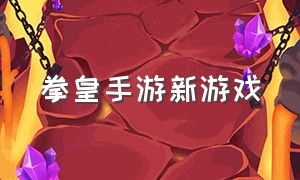 拳皇手游新游戏（拳皇手游官网正版）