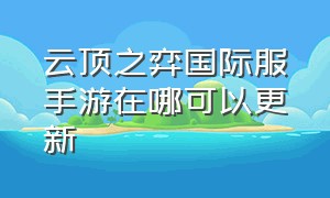 云顶之弈国际服手游在哪可以更新