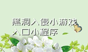 黑洞入侵小游戏入口小程序（黑洞入侵游戏入口小程序）