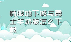 韩服地下城与勇士手游版怎么下载