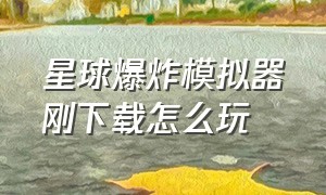 星球爆炸模拟器刚下载怎么玩