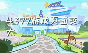 4399游戏页面变大