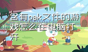 含有pak文件的游戏怎么在电脑打开