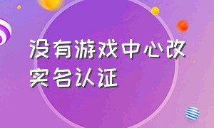 没有游戏中心改实名认证