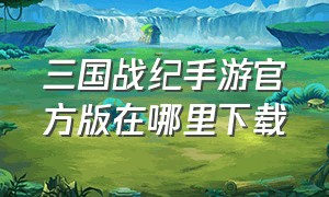 三国战纪手游官方版在哪里下载