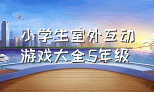 小学生室外互动游戏大全5年级