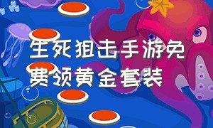 生死狙击手游免费领黄金套装（生死狙击2手游正版下载安装）