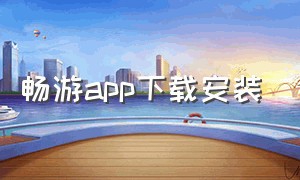 畅游app下载安装