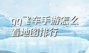 qq飞车手游怎么看地图排行