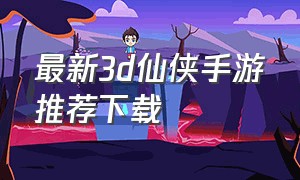 最新3d仙侠手游推荐下载
