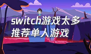 switch游戏太多推荐单人游戏