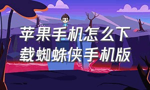 苹果手机怎么下载蜘蛛侠手机版（蜘蛛侠苹果手机怎么下载中文）