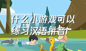 什么小游戏可以练习汉语拼音（拼音练习小游戏app有哪些）