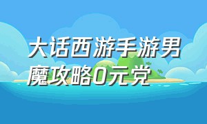 大话西游手游男魔攻略0元党