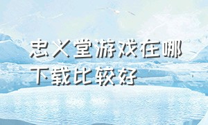 忠义堂游戏在哪下载比较好