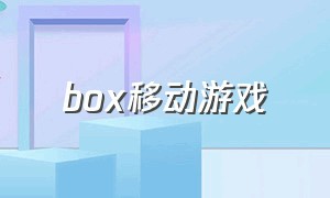 box移动游戏（box游戏哪里下载）