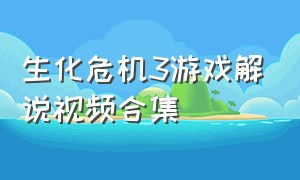 生化危机3游戏解说视频合集（生化危机3通关视频大全）