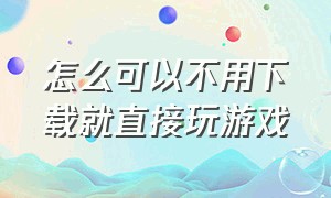 怎么可以不用下载就直接玩游戏