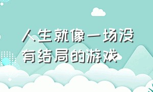 人生就像一场没有结局的游戏