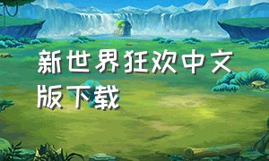 新世界狂欢中文版下载（新世界狂欢官方下载2024）