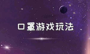 口罩游戏玩法（口罩游戏活动）