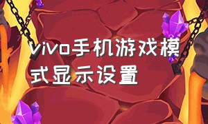 vivo手机游戏模式显示设置