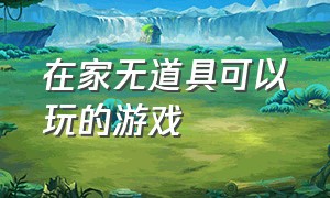 在家无道具可以玩的游戏