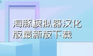 海豚模拟器汉化版最新版下载（海豚模拟器官方版下载教程）