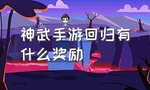 神武手游回归有什么奖励