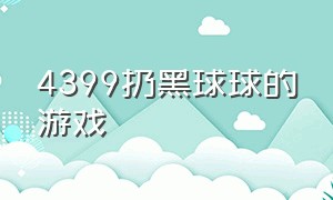 4399扔黑球球的游戏