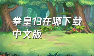 拳皇13在哪下载中文版