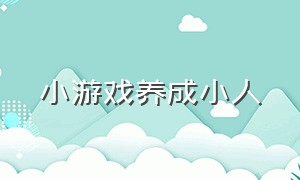 小游戏养成小人（小游戏小程序打小人）