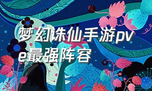 梦幻诛仙手游pve最强阵容